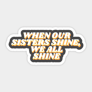 when our sisters shine, we all shine Sticker